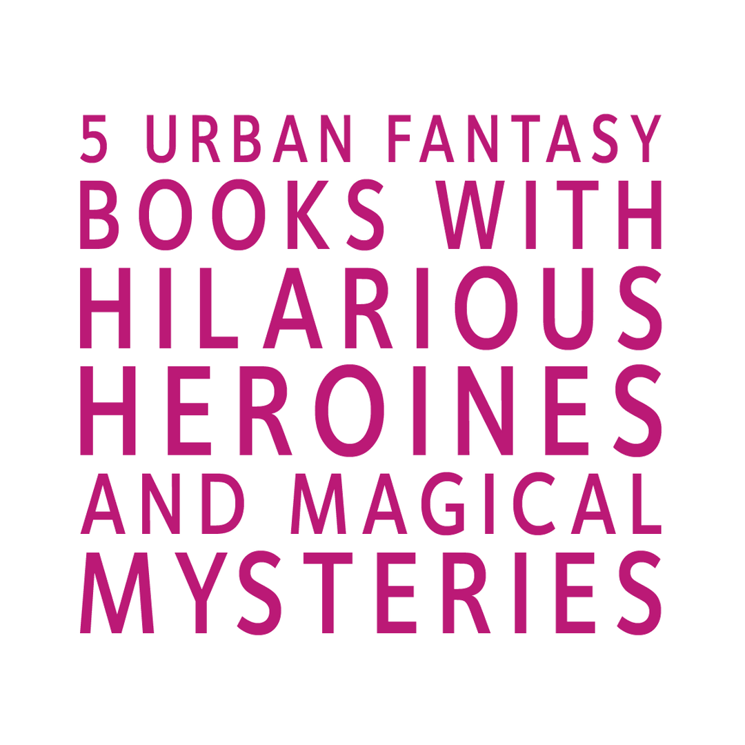 5 Urban Fantasy Books with Hilarious Heroines and Magical Mysteries