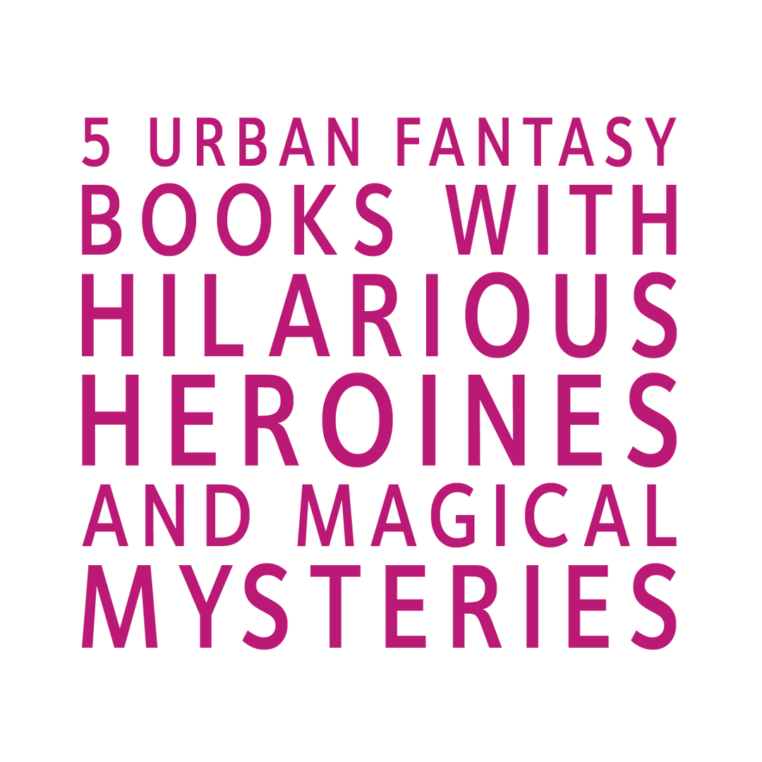 5 Urban Fantasy Books with Hilarious Heroines and Magical Mysteries