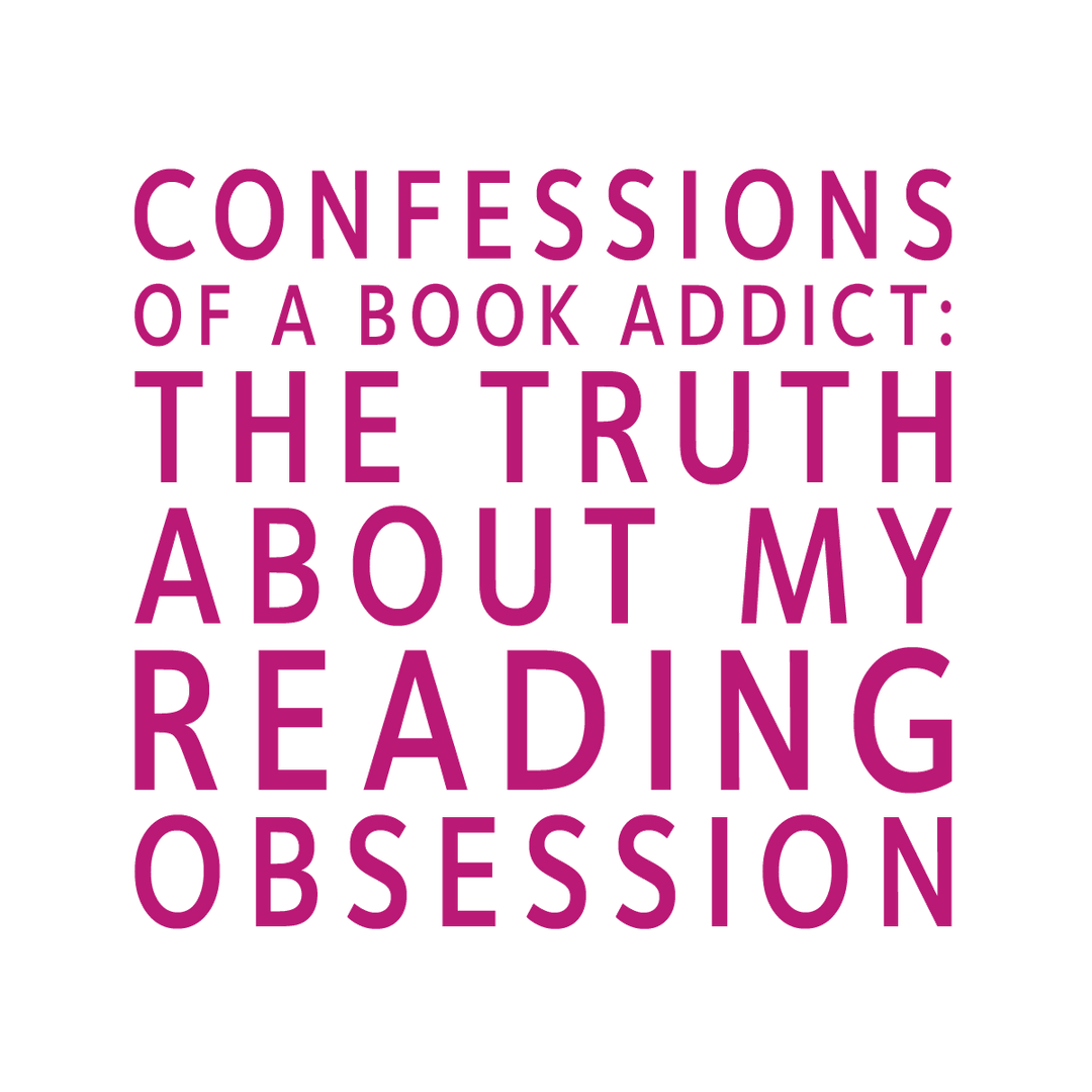 Confessions of a Book Addict: The Truth About My Reading Obsession