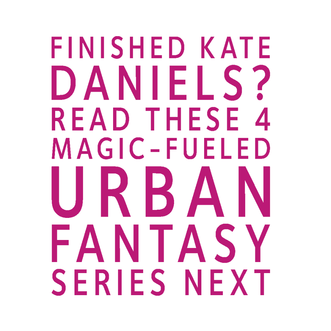 Text block reading "Finished Kate Daniels? Read These 4 Magic-Fueled Urban Fantasy Series Next"