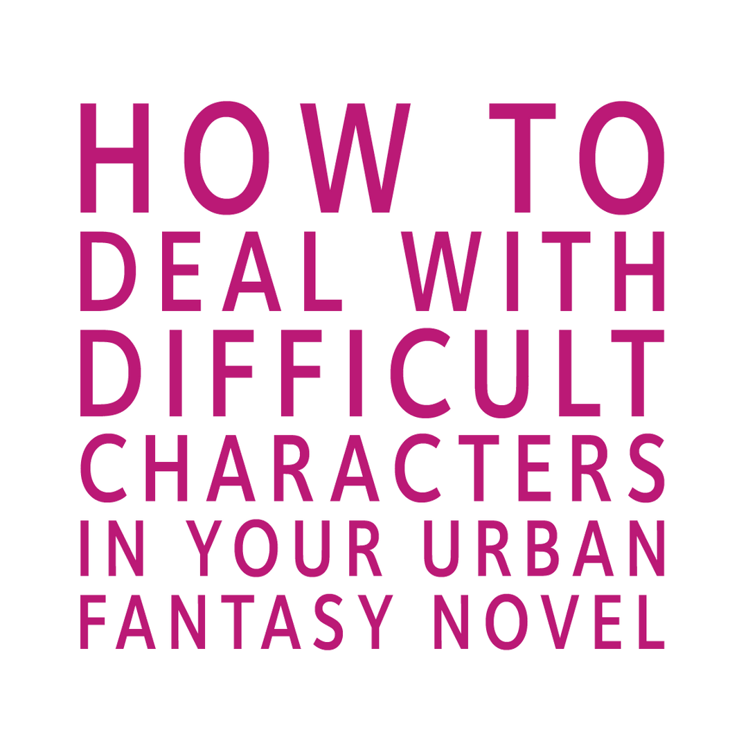 How to Deal With Difficult Characters in Your Urban Fantasy Novel
