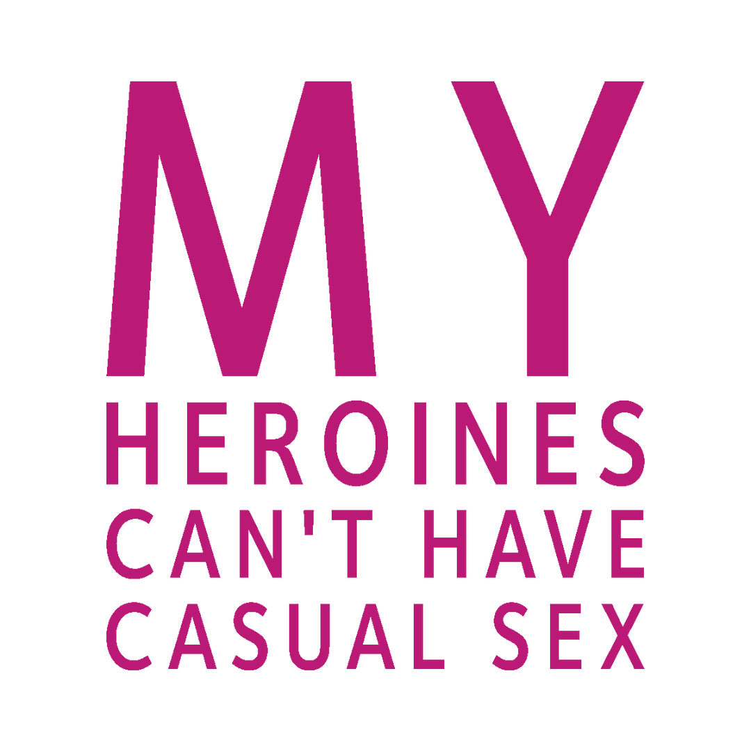 My Heroines Can't Have Casual Sex (Structurally Speaking)