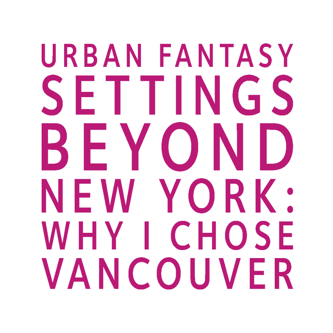 Stylized text block reading "Urban Fantasy Settings Beyond New York: Why I Chose Vancouver"