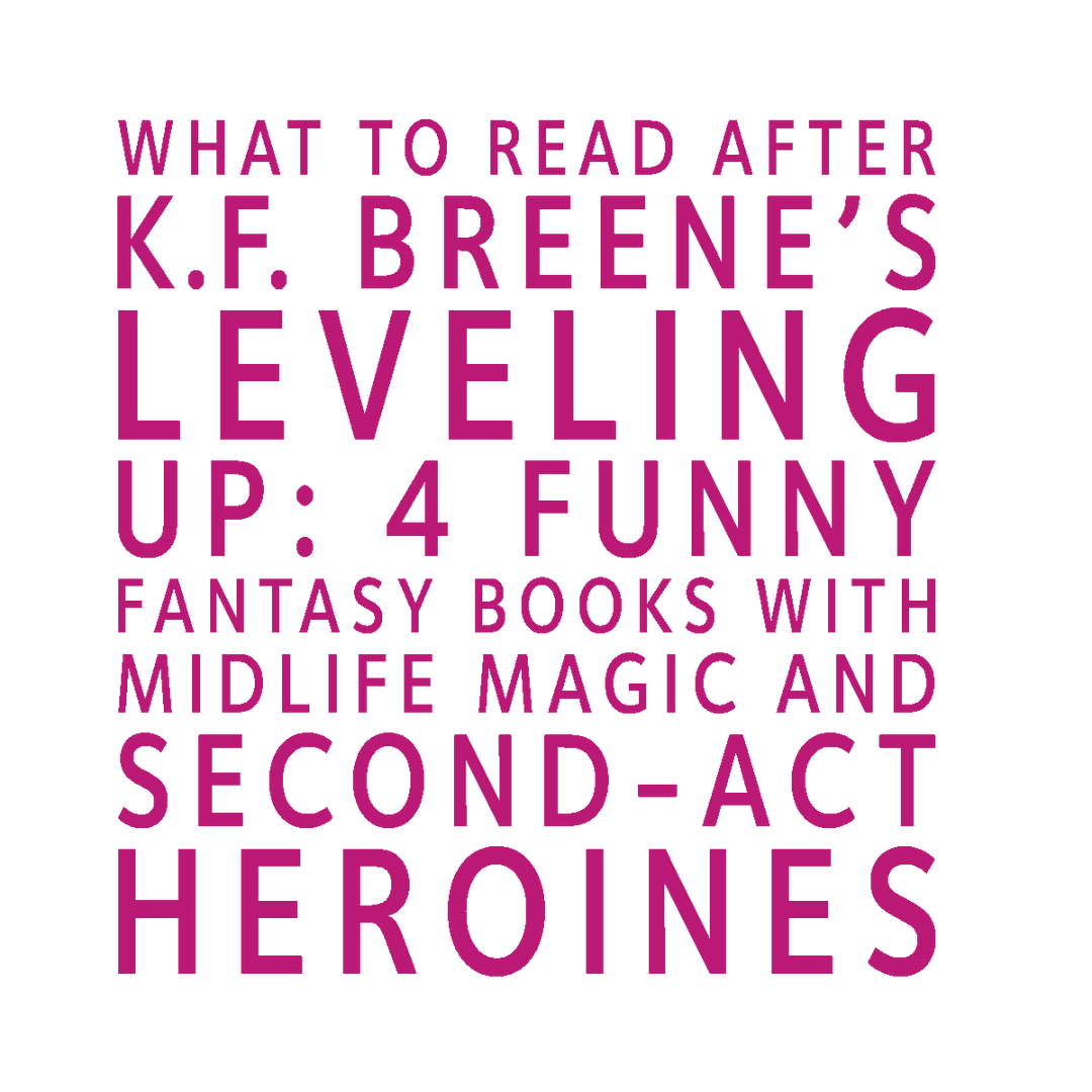 Text block reading "What to Read After K.F. Breene’s Leveling Up: 4 Funny Fantasy Books with Midlife Magic and Second-Act Heroines"