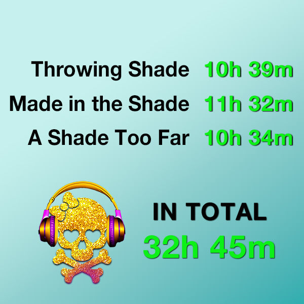 Audiobook run times. Text says "Throwing Shade 10 hours 39 minutes", Made in the Shade 11 hours 32 minutes", "A Shade Too Far 10 hours 34 minutes". "In total 32 hours and 45 minutes."